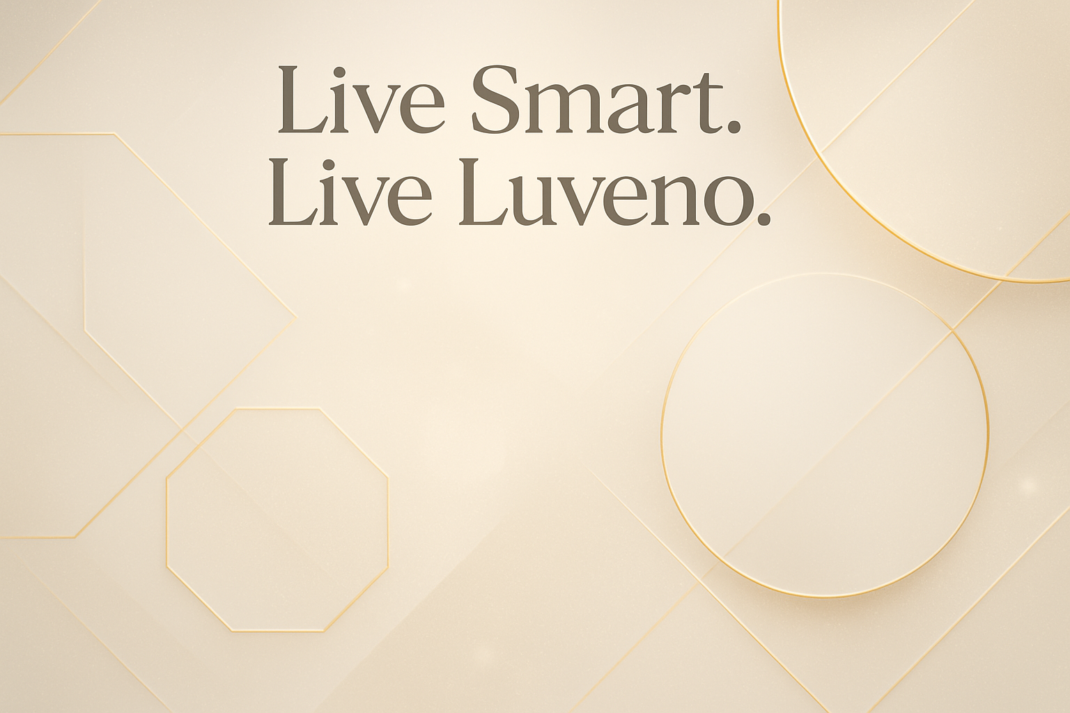 Een abstracte, luxe afbeelding met lichte gouden accenten, zachte glans of geometrische vormen.
→ Doel: de merkstijl van Luveno tonen (modern & elegant)
→ Tekst erboven: “Live Smart. Live Luveno.